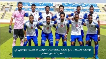 مواجهة حاسمة.. تابع لحظة بلحظة مباراة الرأس الأخضر وإسواتيني في تصفيات كأس العالم